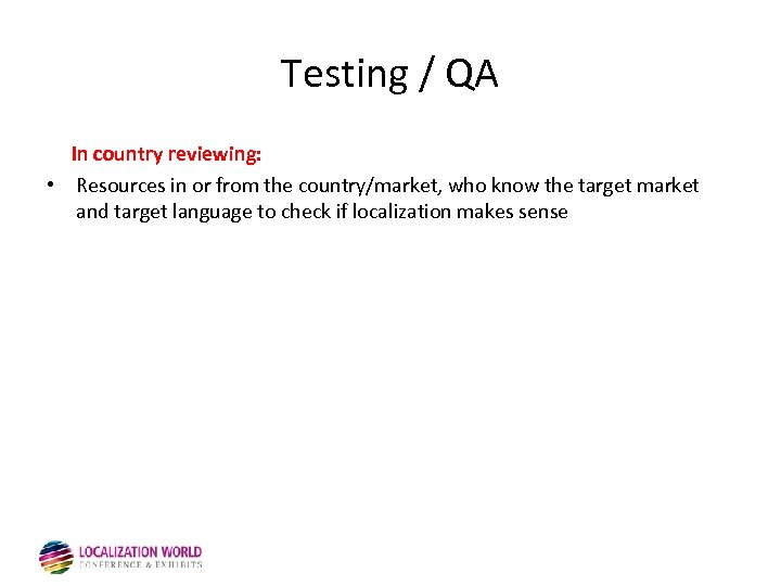 Testing / QA In country reviewing: • Resources in or from the country/market, who