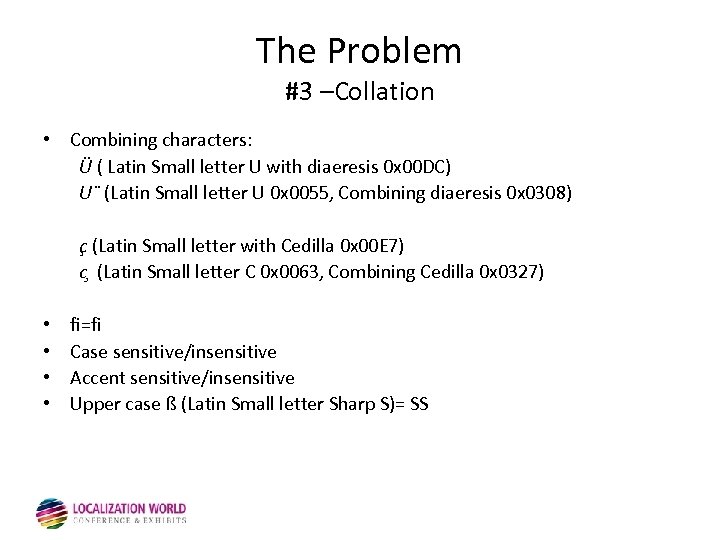 The Problem #3 –Collation • Combining characters: Ü ( Latin Small letter U with