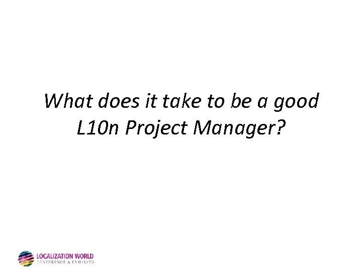 What does it take to be a good L 10 n Project Manager? 
