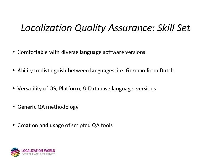 Localization Quality Assurance: Skill Set • Comfortable with diverse language software versions • Ability