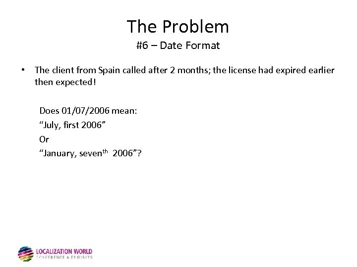 The Problem #6 – Date Format • The client from Spain called after 2