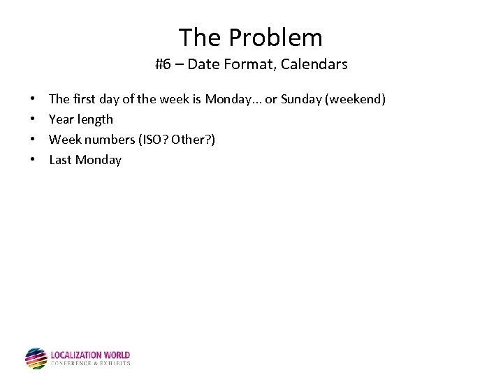 The Problem #6 – Date Format, Calendars • • The first day of the