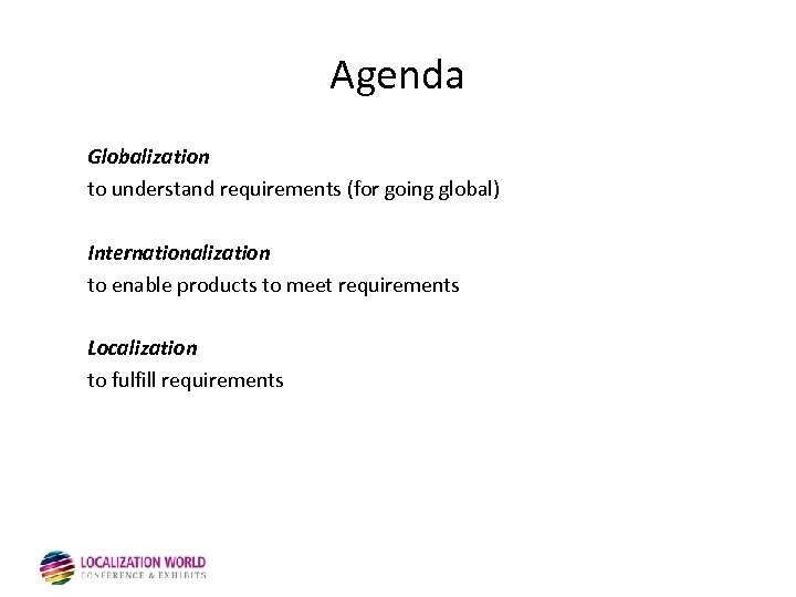 Agenda Globalization to understand requirements (for going global) Internationalization to enable products to meet