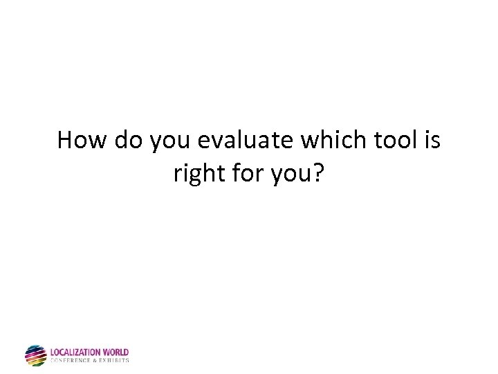 How do you evaluate which tool is right for you? 