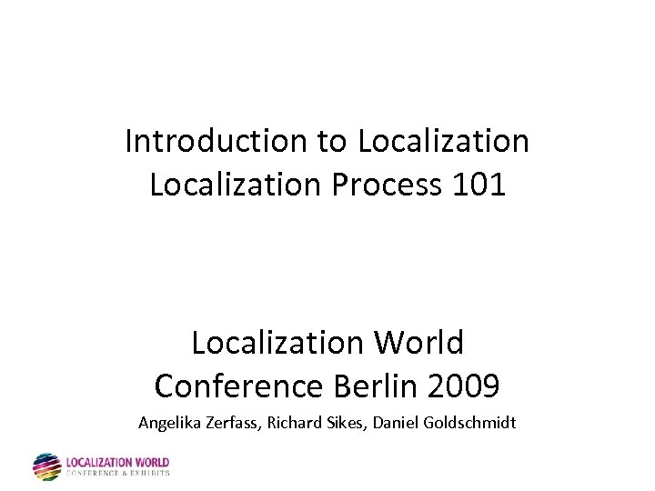 Introduction to Localization Process 101 Localization World Conference Berlin 2009 Angelika Zerfass, Richard Sikes,