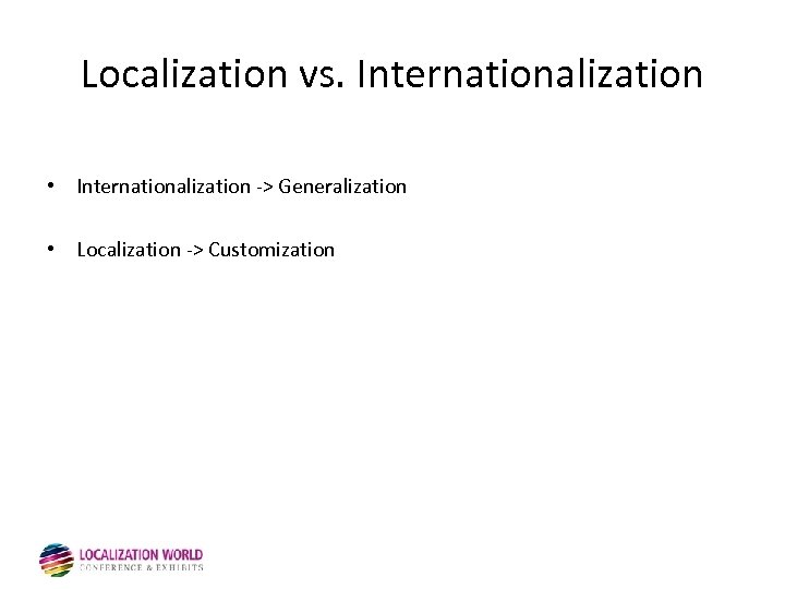 Localization vs. Internationalization • Internationalization -> Generalization • Localization -> Customization 