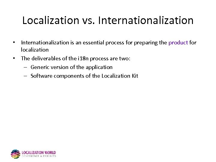 Localization vs. Internationalization • Internationalization is an essential process for preparing the product for