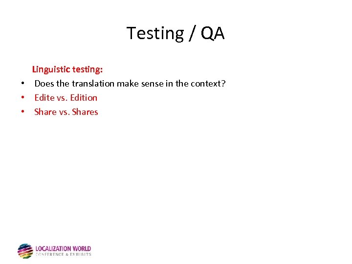 Testing / QA Linguistic testing: • Does the translation make sense in the context?