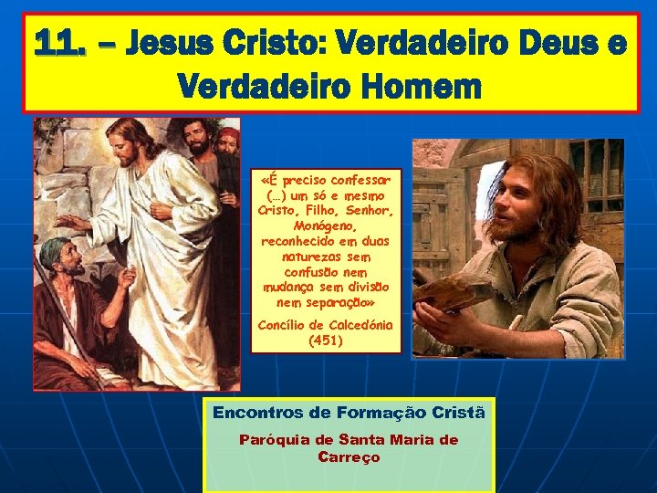 11. – Jesus Cristo: Verdadeiro Deus e Verdadeiro Homem «É preciso confessar (…) um