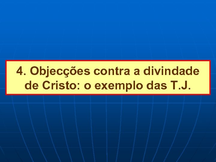 4. Objecções contra a divindade de Cristo: o exemplo das T. J. 