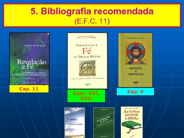 5. Bibliografia recomendada (E. F. C. 11) Cap. 11 Caps. XVI, XVII Cap. V