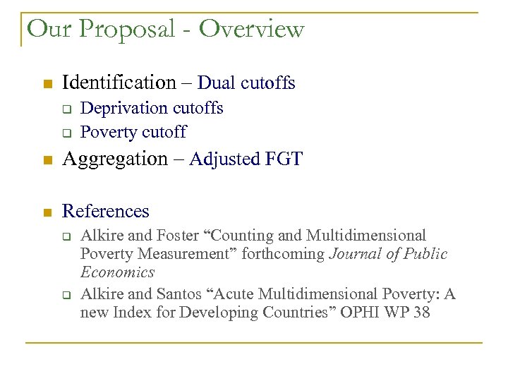 Our Proposal - Overview n Identification – Dual cutoffs q q Deprivation cutoffs Poverty