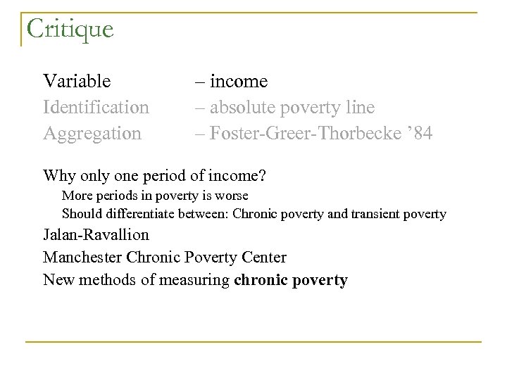 Critique Variable Identification Aggregation – income – absolute poverty line – Foster-Greer-Thorbecke ’ 84