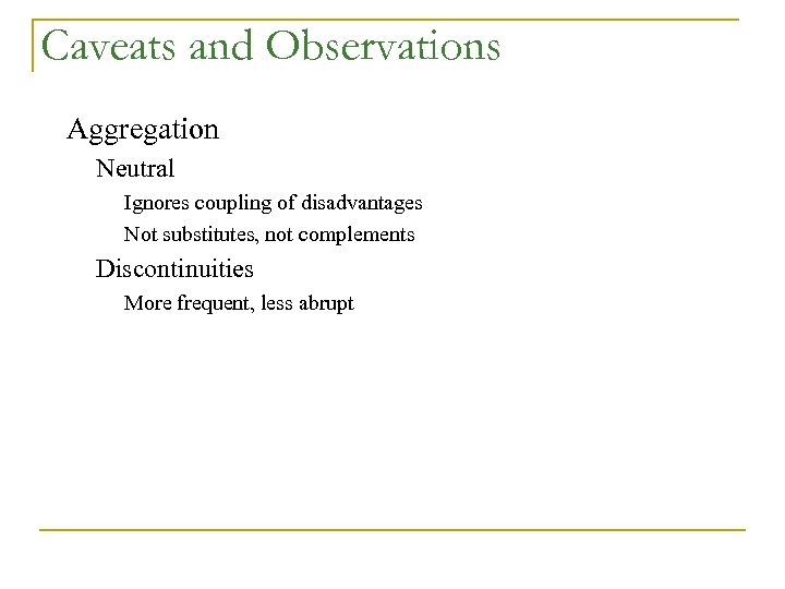 Caveats and Observations Aggregation Neutral Ignores coupling of disadvantages Not substitutes, not complements Discontinuities