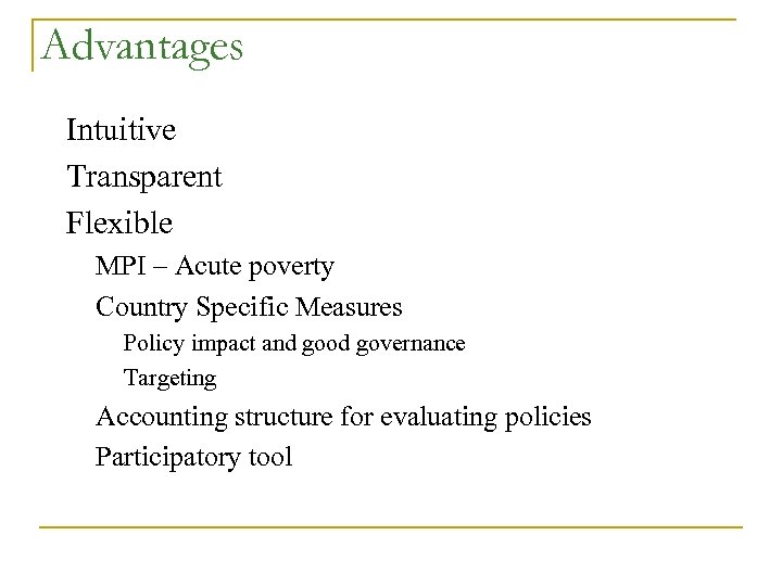 Advantages Intuitive Transparent Flexible MPI – Acute poverty Country Specific Measures Policy impact and