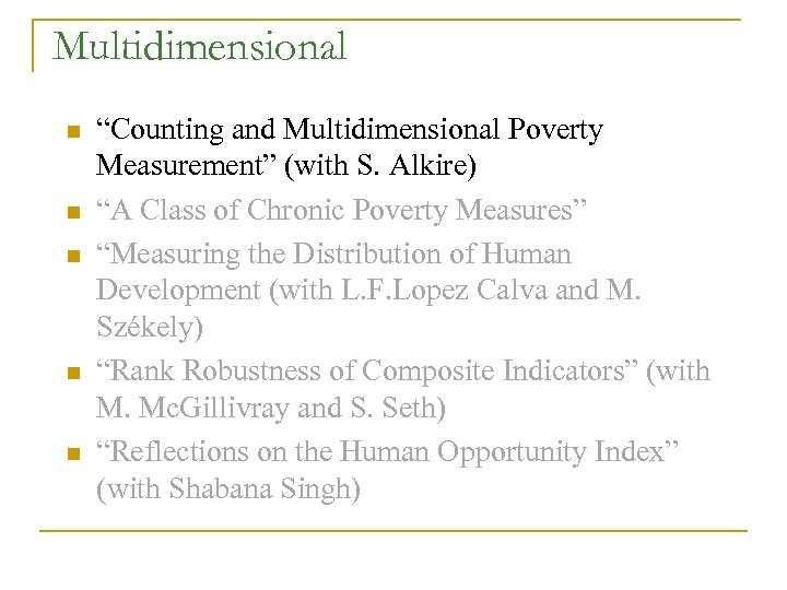 Multidimensional n n n “Counting and Multidimensional Poverty Measurement” (with S. Alkire) “A Class