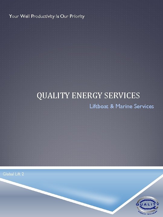 Your Well Productivity is Our Priority QUALITY ENERGY SERVICES Liftboat & Marine Services Global