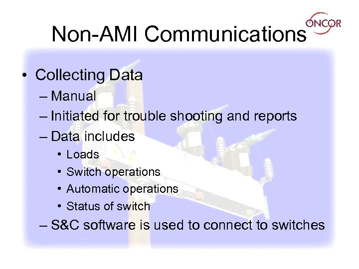 Non-AMI Communications • Collecting Data – Manual – Initiated for trouble shooting and reports