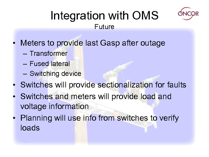 Integration with OMS Future • Meters to provide last Gasp after outage – Transformer