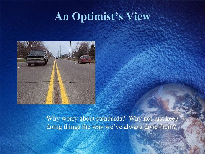 An Optimist’s View Why worry about standards? Why not just keep doing things the