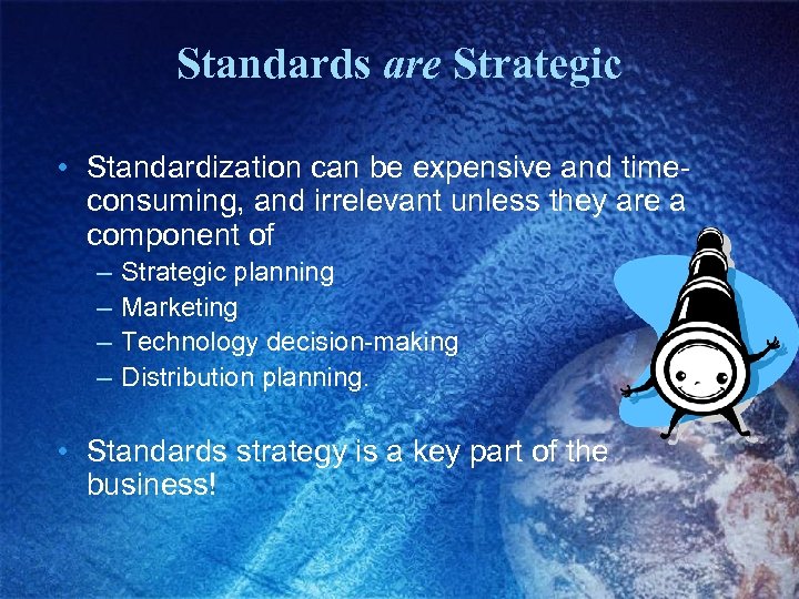 Standards are Strategic • Standardization can be expensive and timeconsuming, and irrelevant unless they
