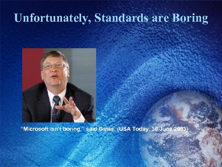 Unfortunately, Standards are Boring “Microsoft isn’t boring, ” said Gates. (USA Today, 30 June