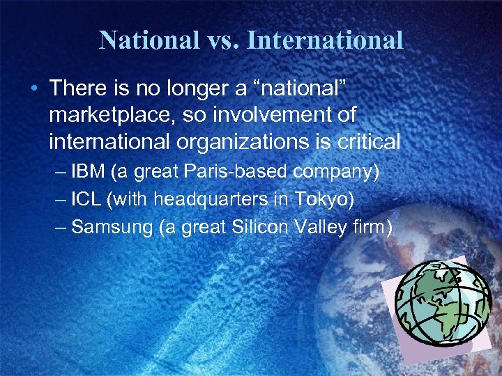 National vs. International • There is no longer a “national” marketplace, so involvement of