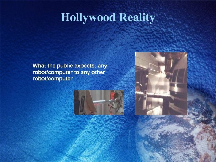 Hollywood Reality What the public expects: any robot/computer to any other robot/computer 