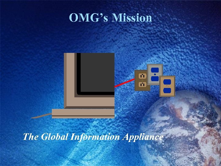 OMG’s Mission The Global Information Appliance 