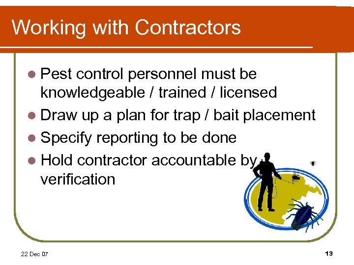 Working with Contractors l Pest control personnel must be knowledgeable / trained / licensed