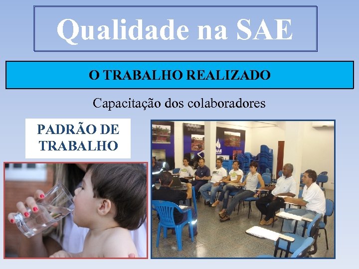 Qualidade na SAE O TRABALHO REALIZADO Capacitação dos colaboradores PADRÃO DE TRABALHO 