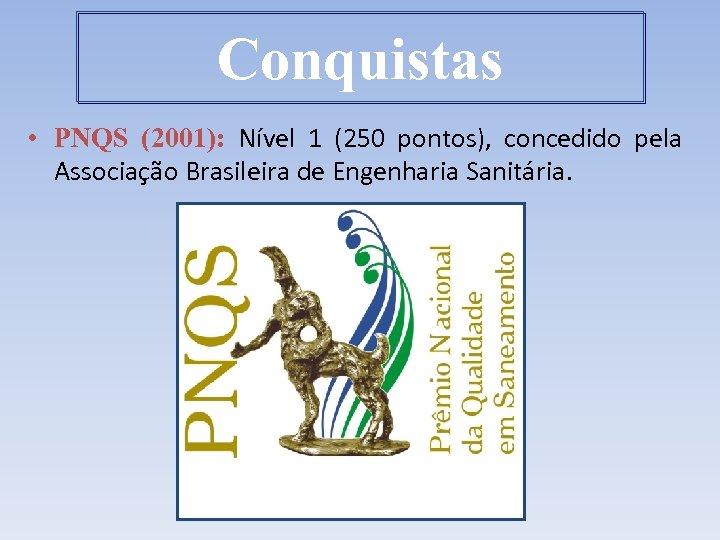 Conquistas • PNQS (2001): Nível 1 (250 pontos), concedido pela Associação Brasileira de Engenharia