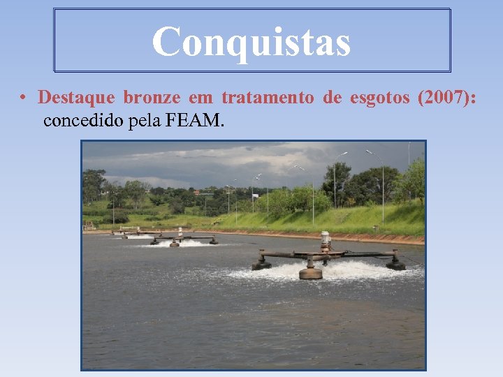 Conquistas • Destaque bronze em tratamento de esgotos (2007): concedido pela FEAM. 