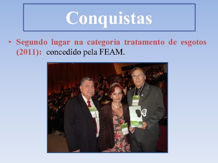 Conquistas • Segundo lugar na categoria tratamento de esgotos (2011): concedido pela FEAM. 