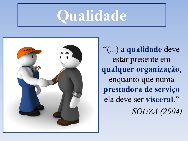 Qualidade “(. . . ) a qualidade deve estar presente em qualquer organização, enquanto