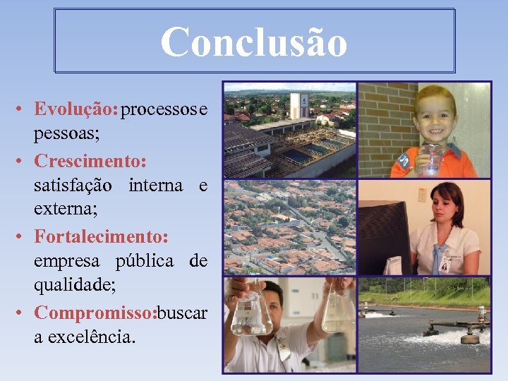 Conclusão • Evolução: processos e pessoas; • Crescimento: satisfação interna e externa; • Fortalecimento: