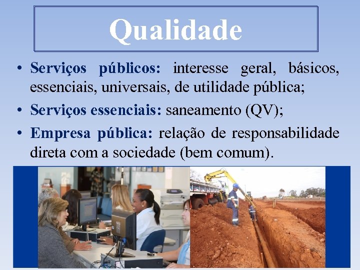 Qualidade • Serviços públicos: interesse geral, básicos, essenciais, universais, de utilidade pública; • Serviços