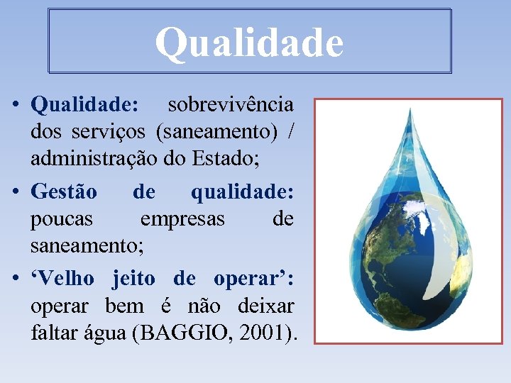 Qualidade • Qualidade: sobrevivência dos serviços (saneamento) / administração do Estado; • Gestão de