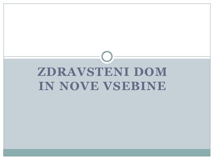 ZDRAVSTENI DOM IN NOVE VSEBINE 