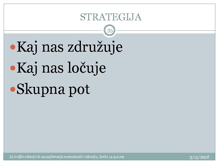  STRATEGIJA 35 Kaj nas združuje Kaj nas ločuje Skupna pot Za boljše zdravje