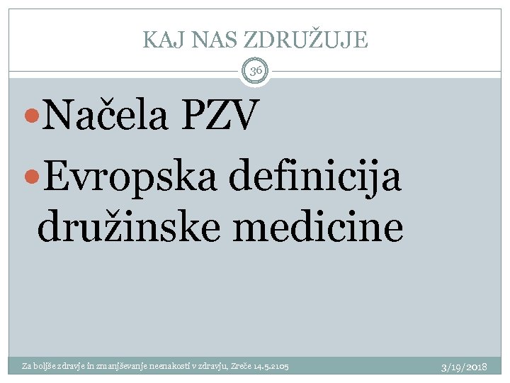 KAJ NAS ZDRUŽUJE 36 Načela PZV Evropska definicija družinske medicine Za boljše zdravje in