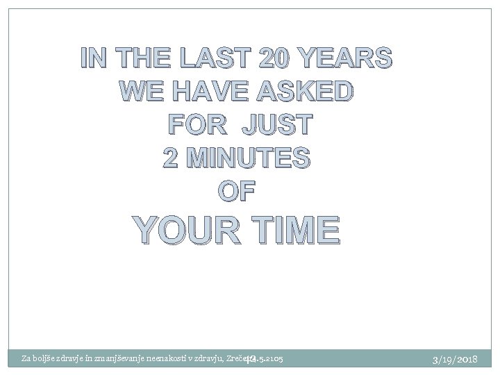 IN THE LAST 20 YEARS WE HAVE ASKED FOR JUST 2 MINUTES OF YOUR