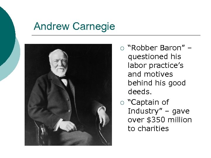 Andrew Carnegie ¡ ¡ “Robber Baron” – questioned his labor practice’s and motives behind