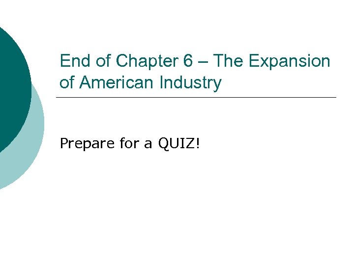 End of Chapter 6 – The Expansion of American Industry Prepare for a QUIZ!