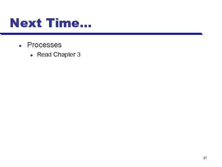 Next Time… l Processes u Read Chapter 3 27 
