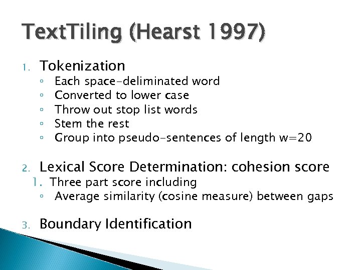 Text. Tiling (Hearst 1997) 1. Tokenization 2. Lexical Score Determination: cohesion score 3. ◦