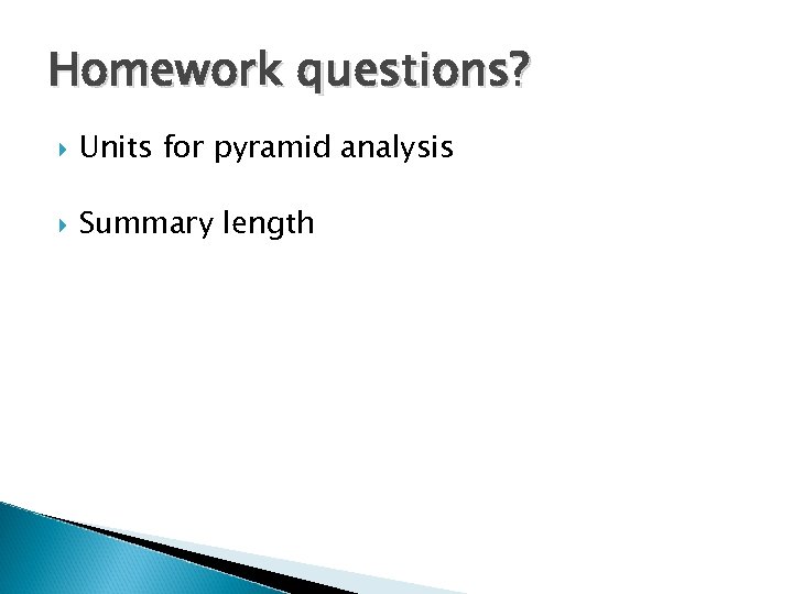 Homework questions? Units for pyramid analysis Summary length 