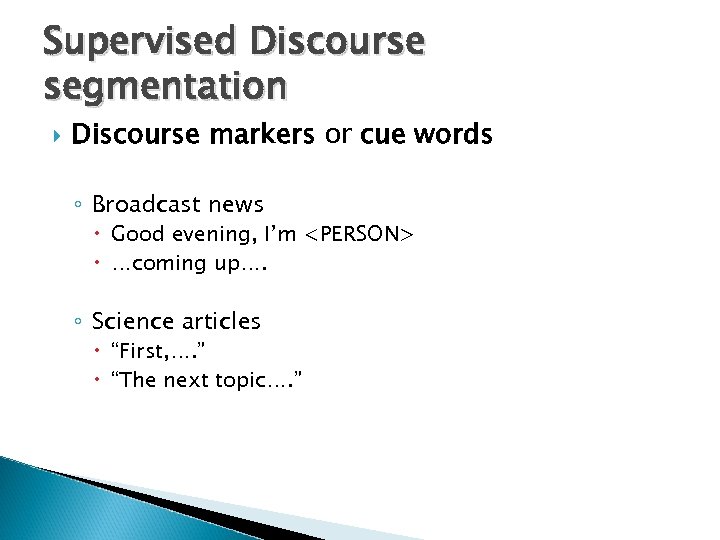 Supervised Discourse segmentation Discourse markers or cue words ◦ Broadcast news Good evening, I’m