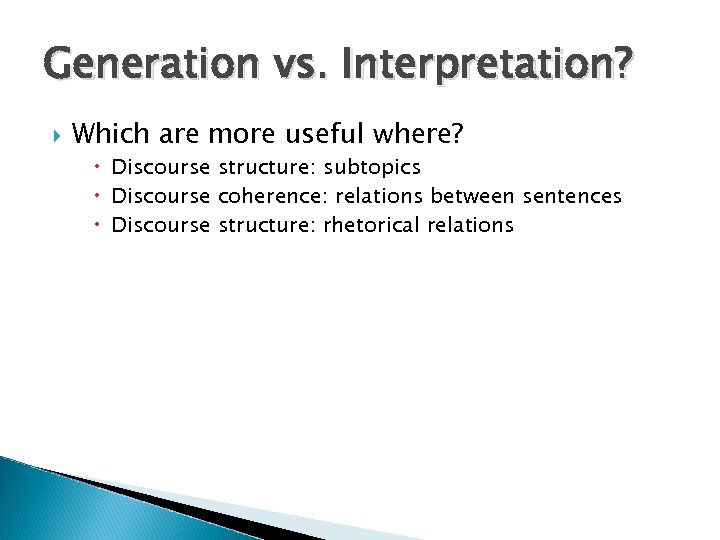 Generation vs. Interpretation? Which are more useful where? Discourse structure: subtopics Discourse coherence: relations