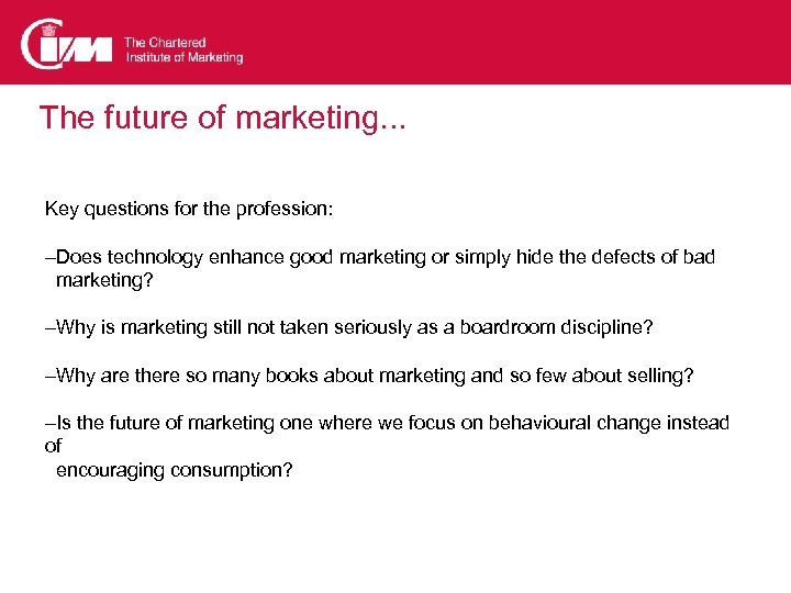 The future of marketing. . . Key questions for the profession: –Does technology enhance